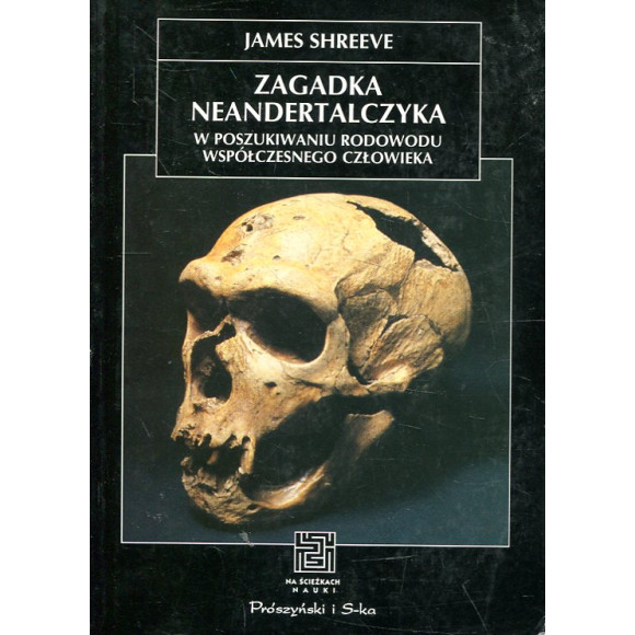 Zagadka neandertalczyka. W poszukiwaniu rodowodu współczesnego człowieka