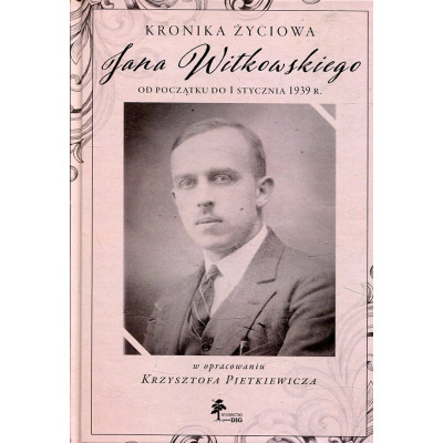Kronika życiowa Jana Witkowskiego od początku do 1 stycznia 1939 r.