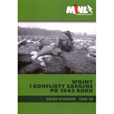 Wojny i konflikty zbrojne po 1945 roku. Zbiór studiów. Tom 10