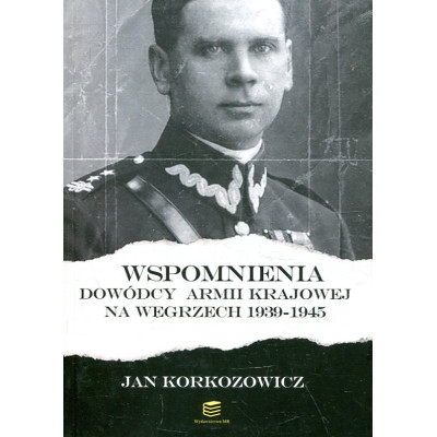 Wspomnienia dowódcy Armii Krajowej na Węgrzech 1939-1945