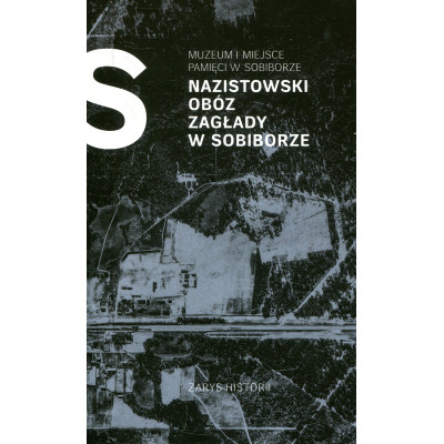 Nazistowski obóz zagłady w Sobiborze. Zarys historii