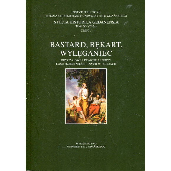 Bastard, bękart, wylęganiec. Obyczajowe i prawne aspekty losu dzieci nieślubnych w dziejach