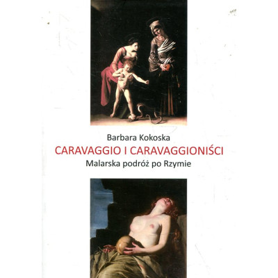 Caravaggio i caravaggioniści. Malarska podróż po Rzymie