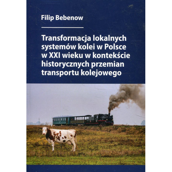 Transformacja lokalnych systemów kolei w Polsce w XXI wieku w kontekście historycznych przemian transportu kolejowego