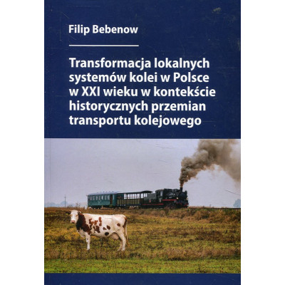 Transformacja lokalnych systemów kolei w Polsce w XXI wieku w kontekście historycznych przemian transportu kolejowego