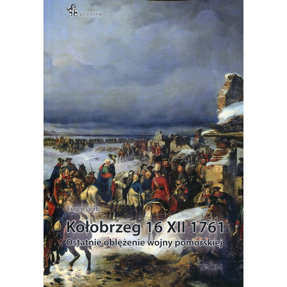 Kołobrzeg 16 XII 1761. Ostatnie oblężenie wojny pomorskiej