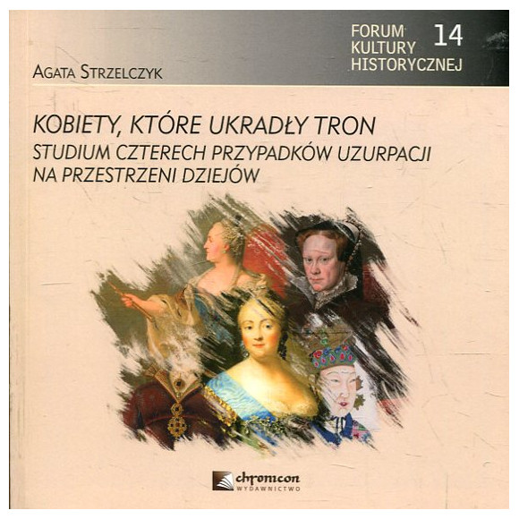 Kobiety, które ukradły tron. Studium czterech przypadków uzurpacji na przestrzeni dziejów