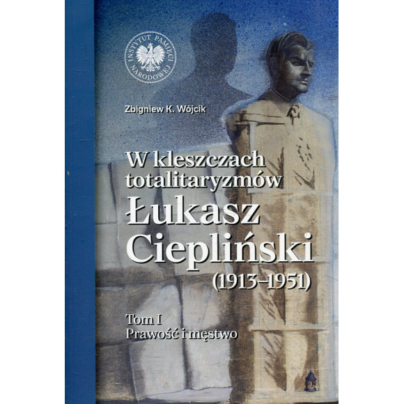 W kleszczach totalitaryzmów. Łukasz Ciepliński (1913-1951) Tom 1