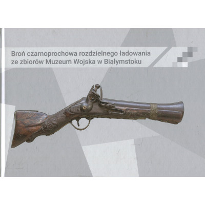 Broń czarnoprochowa rozdzielnego ładowania ze zbiorów Muzeum Wojska w Białymstoku