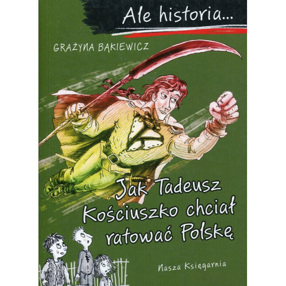 Ale historia... Jak Tadeusz Kościuszko chciał ratować Polskę