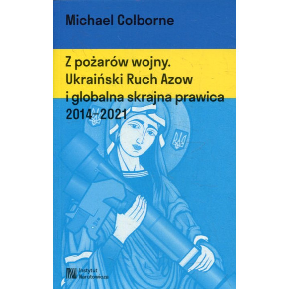 Z pożarów wojny. Ukraiński Ruch Azow i globalna skrajna prawica 2014-2021