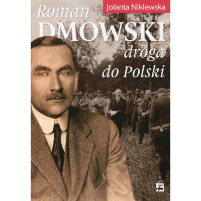 Roman Dmowski. Droga do Polski