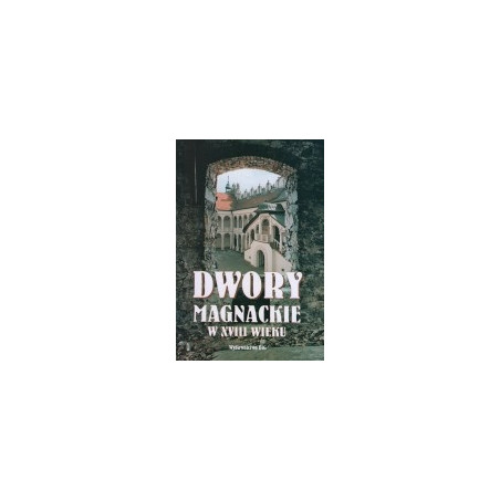 Dwory magnackie w XVIII wieku. Rola i znaczenie kulturowe