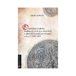 Organizacja i technika dyplomacji polskiej w stosunkach z zakonem krzyżackim w Prusach w latach 1386-1454