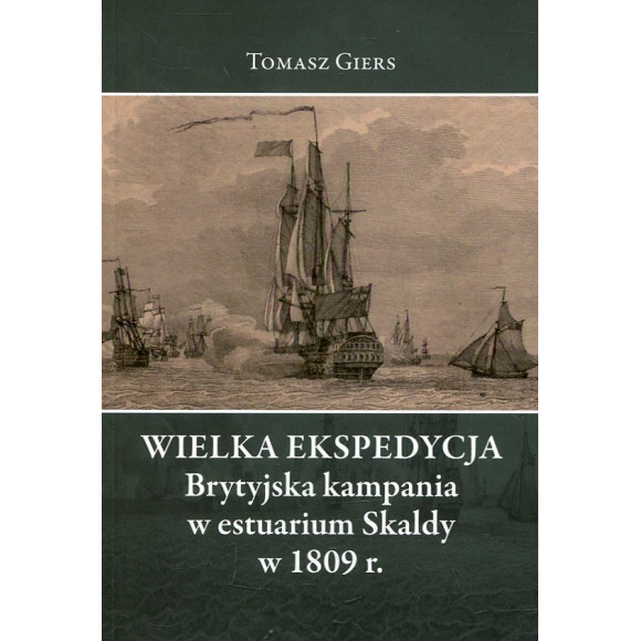 Wielka Ekspedycja. Brytyjska kampania w estuarium Skaldy w 1809 r.,