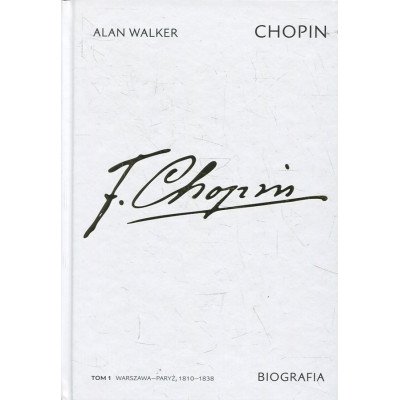 Chopin. Biografia. Tom 1: Warszawa-Paryż, 1810-1838