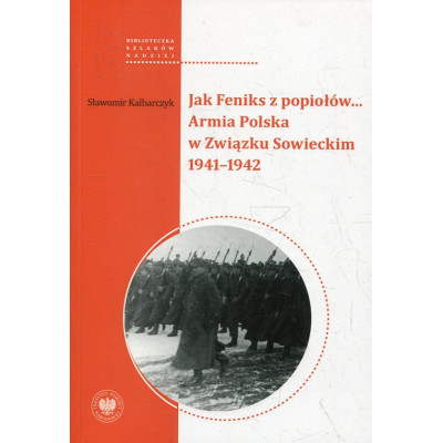 Jak Feniks z popiołów... Armia Polska w Związku Sowieckim 1941-1942