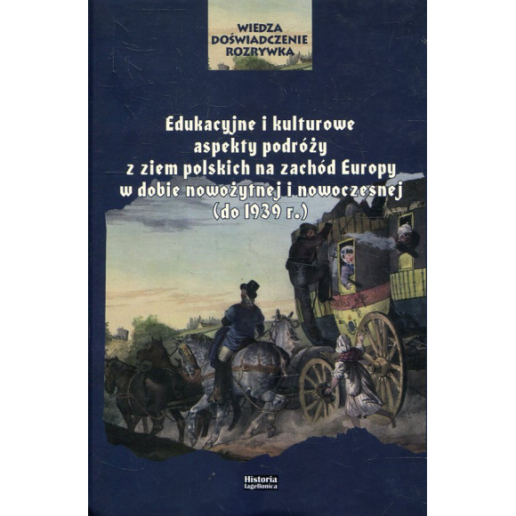 Edukacyjne i kulturowe aspekty podróży z ziem polskich na zachód Europy w dobie nowożytnej i nowoczesnej (do 1939 r.)