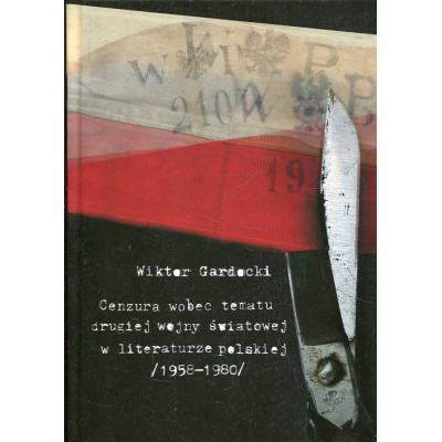 Cenzura wobec tematu drugiej wojny światowej i podziemia powojennego w literaturze polskiej 1958-1980
