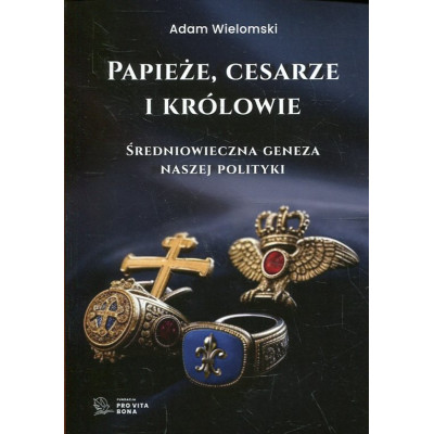 Papieże, cesarze i królowie. Średniowieczna geneza naszej polityki