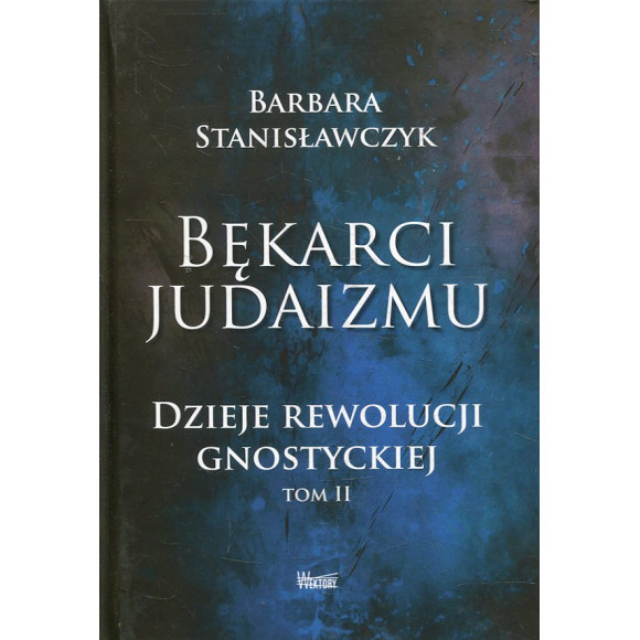 Bękarci Judaizmu. Dzieje rewolucji gnostyckiej Tom II