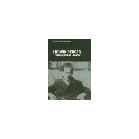 Ludwik Berger - twórca pułku AK Baszta