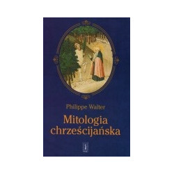 Mitologia chrześcijańska. Święta, rytuały i mity średniowiecza