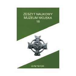 Zeszyt Naukowy Muzeum Wojska w Białymstoku, T. 18, 2005