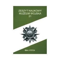 Zeszyt Naukowy Muzeum Wojska w Białymstoku, T. 21, 2008
