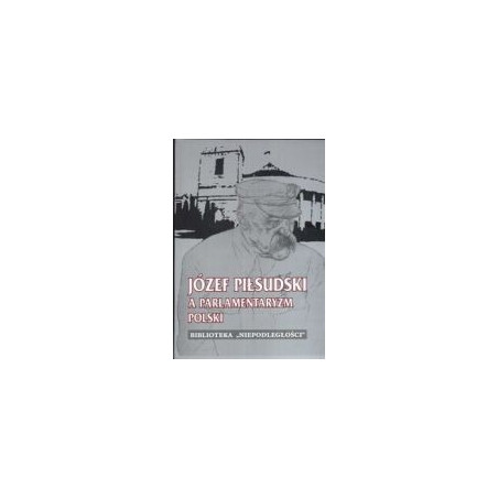 Józef Piłsudski a parlamentaryzm Polski