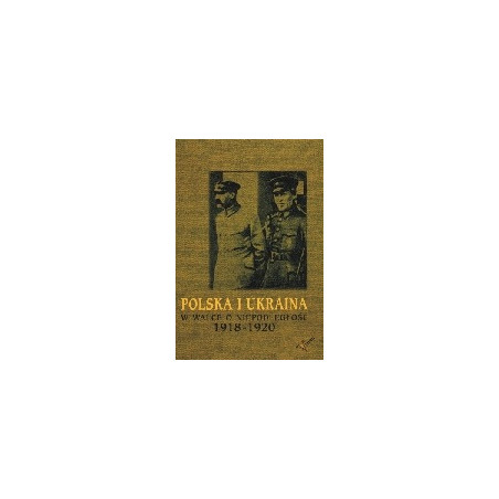 Polska i Ukraina w walce o niepodległość 1918-1920